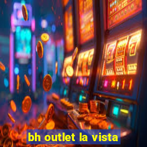 bh outlet la vista